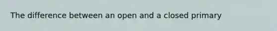 The difference between an open and a closed primary