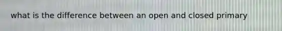 what is the difference between an open and closed primary