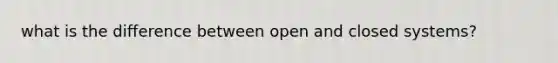 what is the difference between open and closed systems?