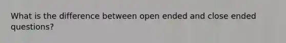 What is the difference between open ended and close ended questions?