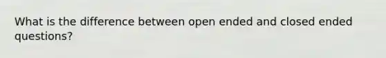 What is the difference between open ended and closed ended questions?