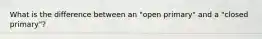 What is the difference between an "open primary" and a "closed primary"?