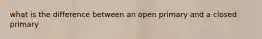 what is the difference between an open primary and a closed primary