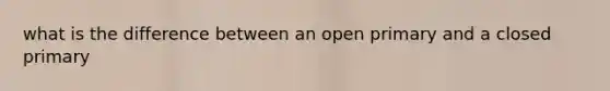 what is the difference between an open primary and a closed primary