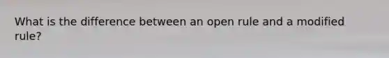 What is the difference between an open rule and a modified rule?