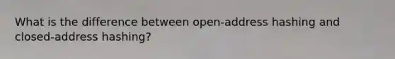 What is the difference between open-address hashing and closed-address hashing?