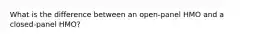 What is the difference between an open-panel HMO and a closed-panel HMO?