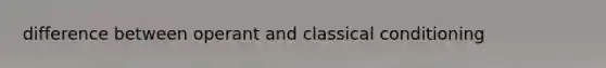 difference between operant and classical conditioning