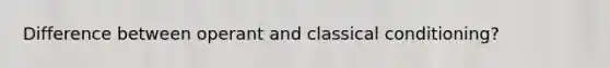 Difference between operant and <a href='https://www.questionai.com/knowledge/kI6awfNO2B-classical-conditioning' class='anchor-knowledge'>classical conditioning</a>?