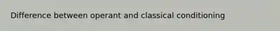 Difference between operant and classical conditioning