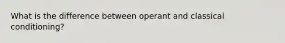 What is the difference between operant and classical conditioning?