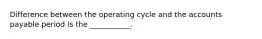 Difference between the operating cycle and the accounts payable period is the ___________.