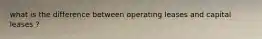 what is the difference between operating leases and capital leases ?