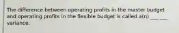 The difference between operating profits in the master budget and operating profits in the flexible budget is called a(n) ___ ___ variance.