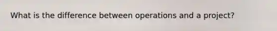 What is the difference between operations and a project?