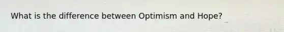 What is the difference between Optimism and Hope?