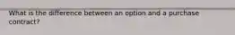 What is the difference between an option and a purchase contract?