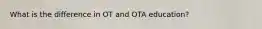 What is the difference in OT and OTA education?