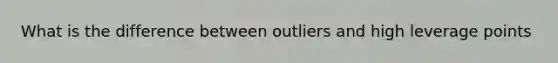 What is the difference between outliers and high leverage points