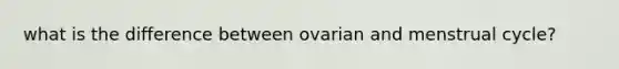 what is the difference between ovarian and menstrual cycle?