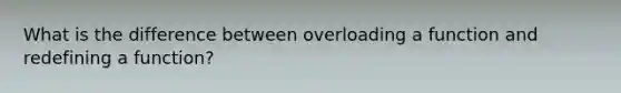 What is the difference between overloading a function and redefining a function?