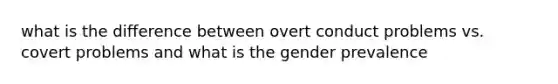 what is the difference between overt conduct problems vs. covert problems and what is the gender prevalence