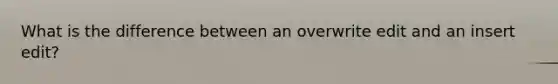 What is the difference between an overwrite edit and an insert edit?