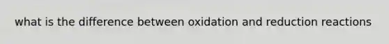 what is the difference between oxidation and reduction reactions