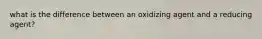 what is the difference between an oxidizing agent and a reducing agent?