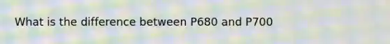 What is the difference between P680 and P700