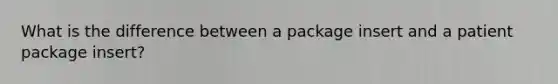 What is the difference between a package insert and a patient package insert?