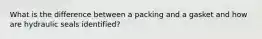 What is the difference between a packing and a gasket and how are hydraulic seals identified?