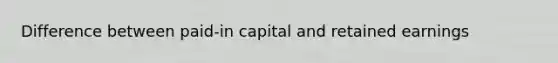 Difference between paid-in capital and retained earnings