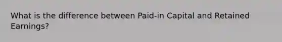 What is the difference between Paid-in Capital and Retained Earnings?