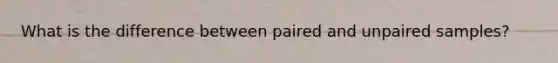 What is the difference between paired and unpaired samples?