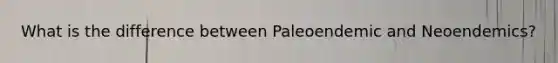 What is the difference between Paleoendemic and Neoendemics?