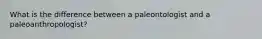 What is the difference between a paleontologist and a paleoanthropologist?
