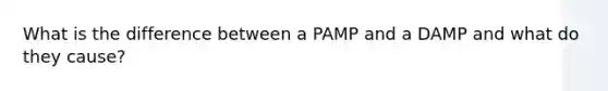 What is the difference between a PAMP and a DAMP and what do they cause?