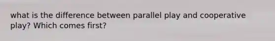 what is the difference between parallel play and cooperative play? Which comes first?