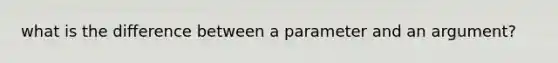 what is the difference between a parameter and an argument?