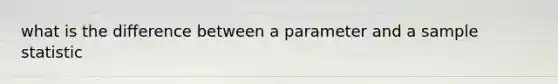 what is the difference between a parameter and a sample statistic