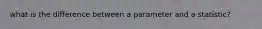 what is the difference between a parameter and a statistic?