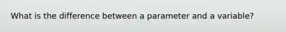 What is the difference between a parameter and a variable?