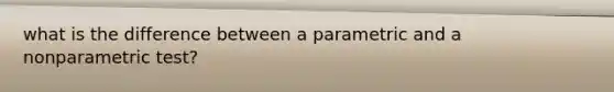 what is the difference between a parametric and a nonparametric test?