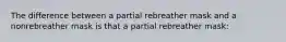 The difference between a partial rebreather mask and a nonrebreather mask is that a partial rebreather mask: