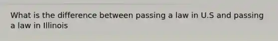 What is the difference between passing a law in U.S and passing a law in Illinois