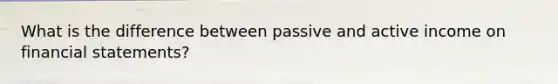 What is the difference between passive and active income on financial statements?