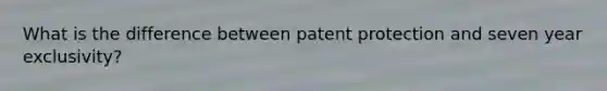 What is the difference between patent protection and seven year exclusivity?