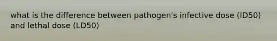 what is the difference between pathogen's infective dose (ID50) and lethal dose (LD50)