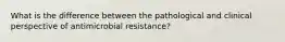 What is the difference between the pathological and clinical perspective of antimicrobial resistance?